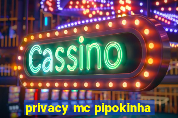 privacy mc pipokinha